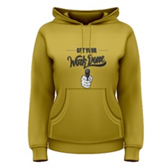 Yellow Get Your Work Done Women s Pullover Hoodie by FunnySaying