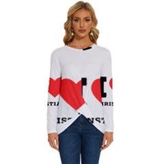 I Love Christian Long Sleeve Crew Neck Pullover Top by ilovewhateva
