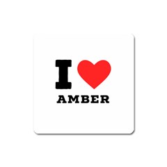 I Love Amber Square Magnet by ilovewhateva