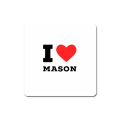 I Love Mason Square Magnet by ilovewhateva