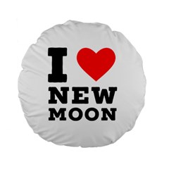I Love New Moon Standard 15  Premium Round Cushions by ilovewhateva