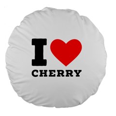 I Love Cherry Large 18  Premium Round Cushions by ilovewhateva